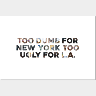 Too Dumb For New York Too Ugly For LA Posters and Art